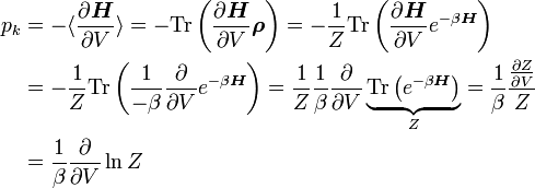 \begin{align}
p_{k} &amp;amp; = -\langle\frac{\partial\boldsymbol{H}}{\partial V}\rangle=-\textrm{Tr}\left(\frac{\partial\boldsymbol{H}}{\partial V}\boldsymbol{\rho}\right)=-\frac{1}{Z}\textrm{Tr}\left(\frac{\partial\boldsymbol{H}}{\partial V}e^{-\beta\boldsymbol{H}}\right)\\
  &amp;amp; = -\frac{1}{Z}\textrm{Tr}\left(\frac{1}{-\beta}\frac{\partial}{\partial V}e^{-\beta\boldsymbol{H}}\right)=\frac{1}{Z}\frac{1}{\beta}\frac{\partial}{\partial V}\underbrace{\textrm{Tr}\left(e^{-\beta\boldsymbol{H}}\right)}_{Z}=\frac{1}{\beta}\frac{\frac{\partial Z}{\partial V}}{Z}\\
  &amp;amp; = \frac{1}{\beta}\frac{\partial}{\partial V}\ln Z
\end{align}