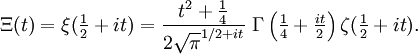 
\Xi(t) = \xi({\textstyle\frac12 + i t}) = \frac{t^2 + \frac14}{2\sqrt\pi^{1/2+it}}\ \Gamma\left({\textstyle \frac14 + \frac{it}{2}}\right) \zeta({\textstyle \frac12 + it}).
