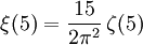 \xi(5) = \frac{15}{2\pi^2} \, \zeta(5)
