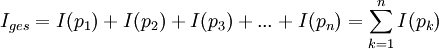 I_{ges} = I(p_1) + I(p_2) + I(p_3) + ... + I(p_n) = \sum_{k=1}^{n}{I(p_k)}
