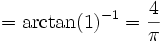 =\arctan(1)^{-1}=\frac{4}{\pi}