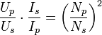 \frac{U_{p}}{U_{s}} \cdot \frac{I_{s}}{I_{p}} =\left( \frac{N_{p}}{N_{s}} \right)^2