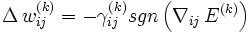  \Delta \, w_{ij}^{(k)} = - \gamma_{ij}^{(k)} sgn \left( \nabla_{ij} \, E^{(k)} \right) 