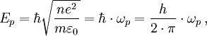 E_{p} = \hbar \sqrt{\frac{n e^{2}}{m\varepsilon_0}} = \hbar \cdot \omega_{p} = \frac{h}{2 \cdot \pi} \cdot \omega_{p}\,,