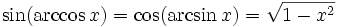  \sin ( \arccos x) = \cos ( \arcsin x) = \sqrt{1 - x^2} 