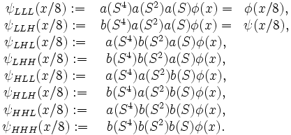 \begin{matrix}
\psi_{LLL}(x/8):=&amp;amp;amp;a(S^4)a(S^2)a(S)\phi(x)=&amp;amp;amp;\phi(x/8),\\
\psi_{LLH}(x/8):=&amp;amp;amp;b(S^4)a(S^2)a(S)\phi(x)=&amp;amp;amp;\psi(x/8),\\
\psi_{LHL}(x/8):=&amp;amp;amp;a(S^4)b(S^2)a(S)\phi(x),\\
\psi_{LHH}(x/8):=&amp;amp;amp;b(S^4)b(S^2)a(S)\phi(x),\\
\psi_{HLL}(x/8):=&amp;amp;amp;a(S^4)a(S^2)b(S)\phi(x),\\
\psi_{HLH}(x/8):=&amp;amp;amp;b(S^4)a(S^2)b(S)\phi(x),\\
\psi_{HHL}(x/8):=&amp;amp;amp;a(S^4)b(S^2)b(S)\phi(x),\\
\psi_{HHH}(x/8):=&amp;amp;amp;b(S^4)b(S^2)b(S)\phi(x).
\end{matrix}