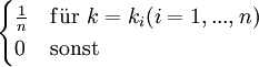 \begin{cases} \frac {1}{n} &amp;amp; \mathrm{f\ddot{u}r}\ k = k_i (i = 1,. .., n) \\
0 &amp;amp; \mathrm{sonst}\end{cases}