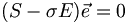 (S-\sigma E)\vec e = 0