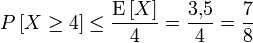 
P \left[ X \geq 4 \right] \leq \frac{\textrm{E}\left[X\right]}{4} = \frac{3{,}5}{4} = \frac{7}{8}
