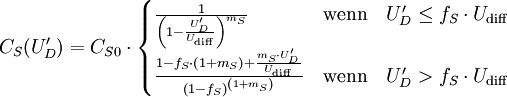 C_S(U'_D) = C_{S0} \cdot \begin{cases} { \frac 1 {{\left( 1 - \frac{U'_D}{U_{\rm diff}} \right) }^{m_S}} } &amp;amp;amp; \mbox{wenn} \quad {{U'_D} \le {f_S \cdot U_{\rm diff}}} \\ {\frac {1 - f_S \cdot { \left( 1 + m_S \right) } + \frac{ m_S \cdot U'_D }{U_{\rm diff}}}{ { \left( 1 - f_S \right) }^{ \left( 1 + m_S \right) }}} &amp;amp;amp; \mbox{wenn} \quad {U'_D &amp;amp;gt; f_S \cdot U_{\rm diff}} \end{cases}