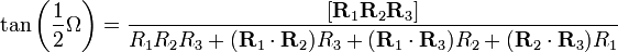 \tan \left( \frac{1}{2} \Omega \right) = 
\frac{[ {\mathbf R}_{1}{\mathbf R}_{2}{\mathbf R}_{3}]}{ R_{1}R_{2}R_{3} + ( {\mathbf R}_{1} \cdot {\mathbf R}_{2})R_{3} + ( {\mathbf R}_{1} \cdot {\mathbf R}_{3})R_{2} + ( {\mathbf R}_{2} \cdot {\mathbf R}_{3})R_{1}}