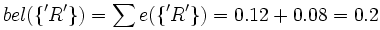 bel(\lbrace'R'\rbrace) = \sum e(\lbrace'R'\rbrace) = 0.12 + 0.08 = 0.2
