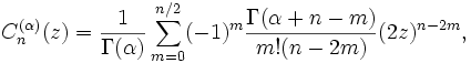 
C_n^{(\alpha)} (z) = \frac{1}{\Gamma(\alpha)}\sum^{n/2}_{m=0}(-1)^m\frac{\Gamma(\alpha+n-m)}{m!(n-2m)}(2z)^{n-2m},