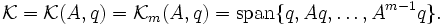 \mathcal{K}=\mathcal{K}(A,q)
                    =\mathcal{K}_m(A,q)
                    =\mbox{span}\{q,Aq,\ldots,A^{m-1}q\}.