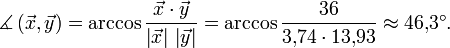 \measuredangle\left(\vec x,\vec y\right)=\arccos\frac{\vec x\cdot\vec y}{\left|\vec x\right|\,\left|\vec y\right|}=\arccos\frac{36}{3{,}74\cdot 13{,}93} \approx 46{,}3^\circ.
