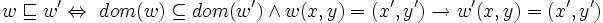 \ w \sqsubseteq w' \Leftrightarrow \ dom(w) \subseteq dom(w') \wedge w(x,y)=(x',y') \rightarrow w'(x,y)=(x',y')