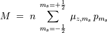  M\;=\;n\;\sum_{m_s=-\frac{1}{2}}^{m_s=+\frac{1}{2}}\;\mu_{z, m_s}\,p_{m_s} 