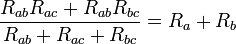 \frac{R_{ab}R_{ac} + R_{ab}R_{bc}}{R_{ab}+R_{ac}+R_{bc}} = R_a + R_b