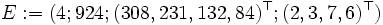 E:=(4;924;(308,231,132,84)^\top;(2,3,7,6)^\top)