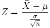 Z = \frac {\bar X-\mu}{\frac{\sigma}{\sqrt{n}}} 
