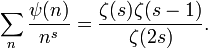 \sum_n \frac{\psi(n)}{n^s} = \frac{\zeta(s) \zeta(s-1)}{\zeta(2s)}.