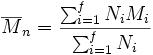  \overline {M}_n = \frac {\sum_{i=1}^f N_i M_i } {\sum_{i=1}^f N_i } 