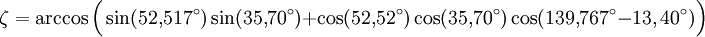 \, \zeta =\arccos \Big( \sin(52{,}517^\circ) \sin(35{,}70^\circ) + \cos(52{,}52^\circ)\cos(35{,}70^\circ)\cos(139{,}767^\circ - 13,40^\circ) \Big) 