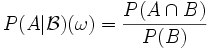  P(A | \mathcal{B})(\omega) = \frac{P(A \cap B)}{P(B)} 