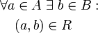 \begin{align}\forall a &amp;amp;amp;\in A\; \exist ~ b \in {B} :\\
  &amp;amp;amp; (a,b) \in R
   \end{align}