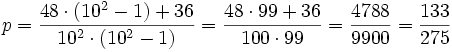 p = \frac{48 \cdot \left(10^2-1\right) + 36}{10^2 \cdot \left(10^2 - 1\right)} = \frac{48 \cdot 99 + 36}{100 \cdot 99} = \frac{4788}{9900} = \frac{133}{275}