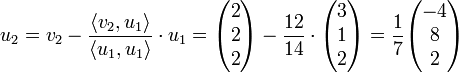 u_2 = v_2 - \frac{\langle v_2, u_1\rangle}{\langle u_1, u_1\rangle} \cdot u_1
= \begin{pmatrix} 2 \\ 2 \\ 2 \end{pmatrix} - \frac{12}{14} \cdot \begin{pmatrix} 3 \\ 1 \\ 2 \end{pmatrix}
= \frac{1}{7} \begin{pmatrix} -4 \\ 8 \\ 2 \end{pmatrix}