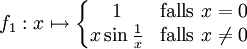 f_1: x \mapsto\left\{\begin{matrix}
 1 &amp;amp; \mbox{falls } x=0\\
 x\sin\frac{1}{x} &amp;amp; \mbox{falls } x\neq 0
\end{matrix}\right.