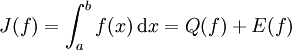  J(f) = \int_{a}^{b}f(x)\, \mathrm{d}x = Q(f) + E(f)