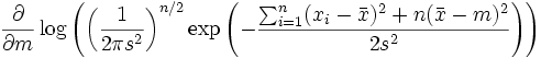
\frac{\partial}{\partial m} \log \left( \left( \frac{1}{2\pi s^2} \right)^{n/2} \exp\left(-\frac{ \sum_{i=1}^{n}(x_i-\bar{x})^2+n(\bar{x}-m)^2}{2 s^2}\right) \right) 