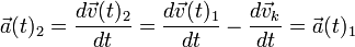 \vec a(t)_2 = \frac {d \vec v(t)_2}{dt} = \frac {d \vec v(t)_1}{dt} - \frac {d \vec v_k}{dt} = \vec a(t)_1