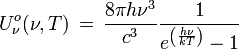  U^o_{\nu}(\nu, T) \, = \, \frac{8 \pi h \nu^{3}}{c^3} \frac{1}{e^{\left(\frac{h\nu}{kT}\right)}-1} \, 