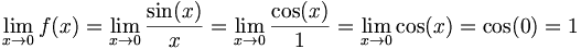  \lim_{x \to 0} f(x) = \lim_{x \to 0} \frac{\sin(x)}{x}
= \lim_{x \to 0} \frac{\cos(x)}{1} = \lim_{x \to 0} \cos(x) = \cos(0) = 1 