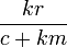  \frac{kr}{c + km} 