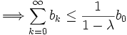 \Longrightarrow \sum_{k=0}^\infty b_k\le \frac1{1-\lambda}b_0
