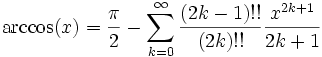 \arccos(x) = \frac{\pi}{2} - \sum_{k=0}^{\infty} \frac{(2k-1)!!}{(2k)!!} \frac{x^{2k+1}}{2k+1}