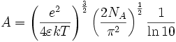 A = \left(\frac{e^2}{4\varepsilon kT}\right)^\frac{3}{2}\left(\frac{2N_A}{\pi^2}\right)^\frac{1}{2}\frac{1}{\ln 10}