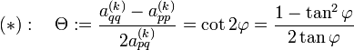 (\ast):\quad \Theta: = \frac{a_{qq}^{(k)} - a_{pp}^{(k)}}{2a_{pq}^{(k)}} = \cot2\varphi = \frac{1 - \tan^2\varphi}{2\tan\varphi}