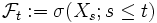 \mathcal{F}_t:=\sigma({X_s;s \le t}) 
