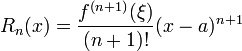 
  R_{n}(x) = \frac{f^{(n+1)}(\xi)}{(n+1)!}(x-a)^{n+1}
