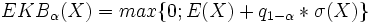 EKB_\alpha(X)=max \lbrace 0;E(X)+q_{1-\alpha}*\sigma(X) \rbrace \,