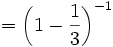 
=\left(1-\frac{1}{3}\right)^{-1}
