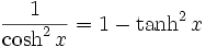 \frac{1}{\cosh^2 x} =1-\tanh^2 x\;