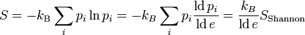 S=-k_{{\rm B}}\sum_{i}p_{i}\ln p_{i}=-k_{B}\sum_{i}p_{i}\frac{\operatorname{ld}\,{p_{i}}}{\operatorname{ld}\,{e}}=\frac{k_{B}}{\operatorname{ld}\,{e}}S_{\text{Shannon}}