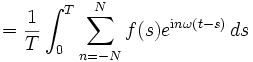 =\frac1T \int_0^T \sum_{n=-N}^N f(s) e^{\mathrm{i} n \omega (t-s)} \,ds\;