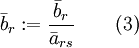 \bar{b}_{r} := \frac{\bar{b}_{r}}{\bar{a}_{rs}} \qquad (3) 